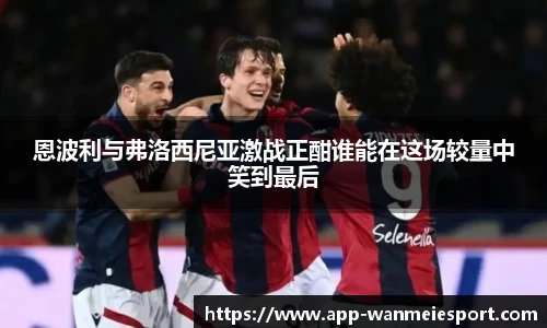 恩波利与弗洛西尼亚激战正酣谁能在这场较量中笑到最后